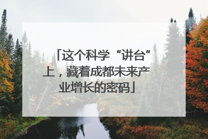 这个科学“讲台”上，藏着成都未来产业增长的密码