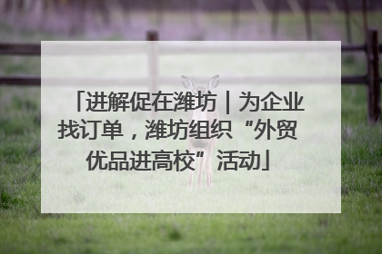 进解促在潍坊｜为企业找订单，潍坊组织“外贸优品进高校”活动