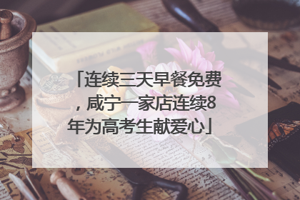 连续三天早餐免费，咸宁一家店连续8年为高考生献爱心