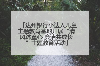 达州银行小达人儿童主题教育基地开展“清风沐童心 廉洁共成长”主题教育活动