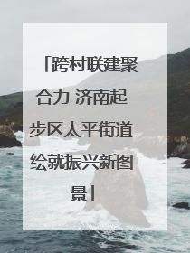 跨村联建聚合力 济南起步区太平街道绘就振兴新图景