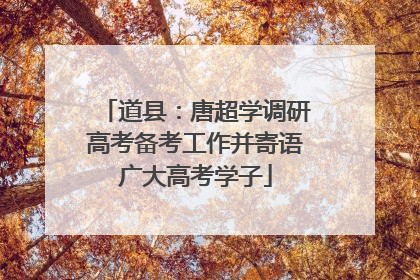 道县：唐超学调研高考备考工作并寄语广大高考学子