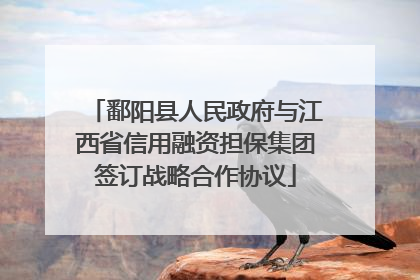 鄱阳县人民政府与江西省信用融资担保集团签订战略合作协议