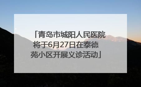 青岛市城阳人民医院将于6月27日在泰德苑小区开展义诊活动