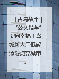 青岛故事｜“公交婚车”驶向幸福！岛城新人用低碳浪漫点亮城市