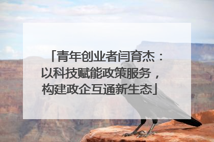 青年创业者闫育杰：以科技赋能政策服务，构建政企互通新生态