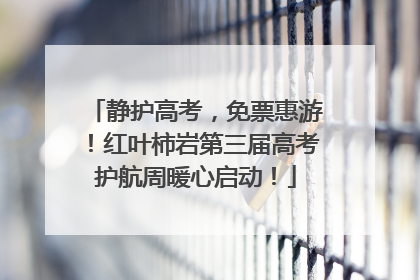 静护高考，免票惠游！红叶柿岩第三届高考护航周暖心启动！