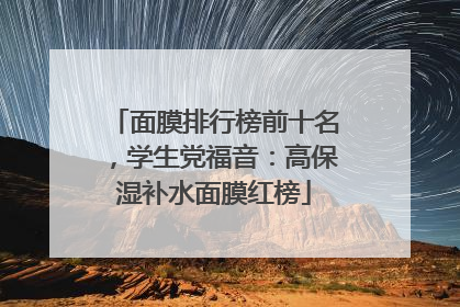 面膜排行榜前十名，学生党福音：高保湿补水面膜红榜