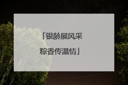 银龄展风采 粽香传温情