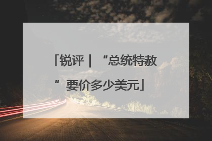 锐评｜“总统特赦”要价多少美元