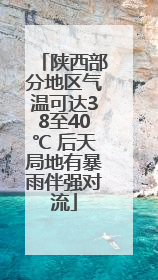 陕西部分地区气温可达38至40℃ 后天局地有暴雨伴强对流