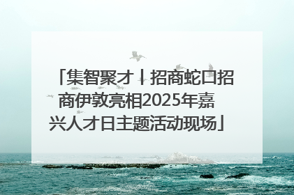 集智聚才丨招商蛇口招商伊敦亮相2025年嘉兴人才日主题活动现场