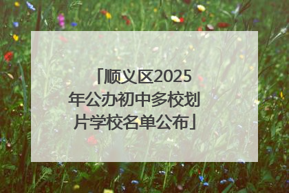 顺义区2025年公办初中多校划片学校名单公布