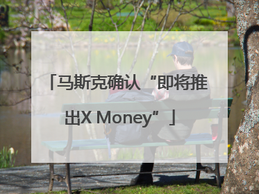 马斯克确认“即将推出X Money”