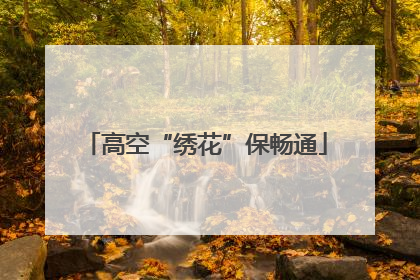 高空“绣花”保畅通