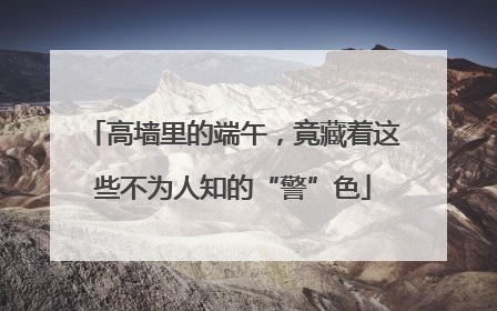 高墙里的端午，竟藏着这些不为人知的“警”色
