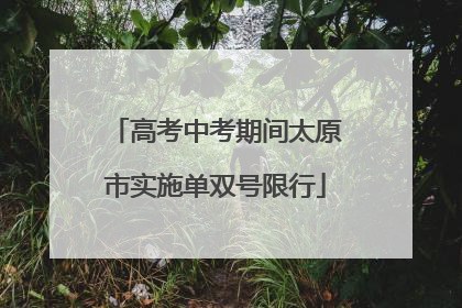 高考中考期间太原市实施单双号限行