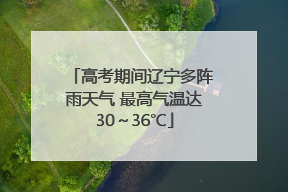 高考期间辽宁多阵雨天气 最高气温达30～36℃