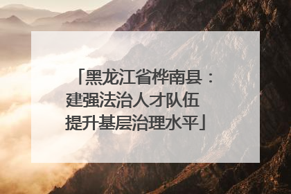 黑龙江省桦南县：建强法治人才队伍 提升基层治理水平