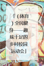 （体育）全民健身——趣味十足的乡村校园运动会