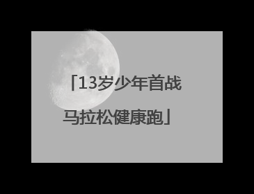 13岁少年首战马拉松健康跑
