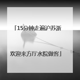 15分钟走遍沪苏浙 欢迎来方厅水院做客