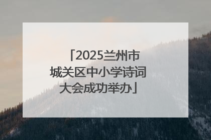 2025兰州市城关区中小学诗词大会成功举办