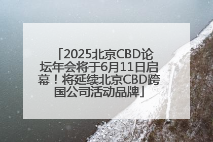 2025北京CBD论坛年会将于6月11日启幕！将延续北京CBD跨国公司活动品牌