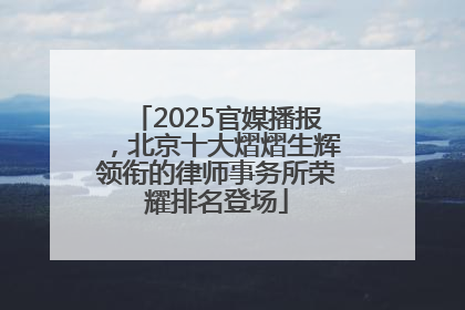 2025官媒播报，北京十大熠熠生辉领衔的律师事务所荣耀排名登场