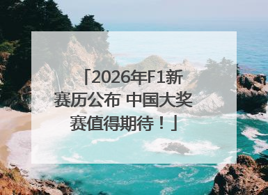 2026年F1新赛历公布 中国大奖赛值得期待！