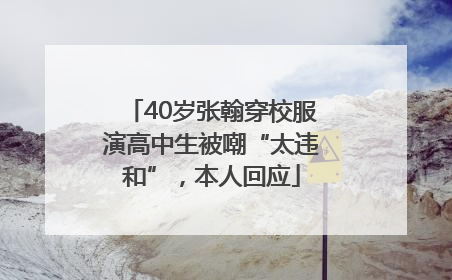 40岁张翰穿校服演高中生被嘲“太违和”，本人回应