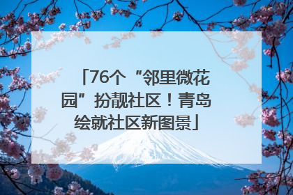 76个“邻里微花园”扮靓社区！青岛绘就社区新图景