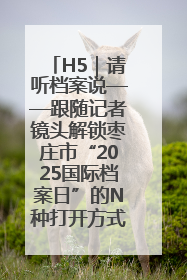 H5｜请听档案说——跟随记者镜头解锁枣庄市“2025国际档案日”的N种打开方式