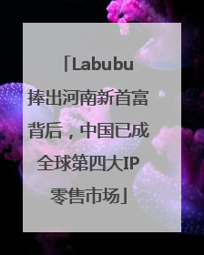 Labubu捧出河南新首富背后，中国已成全球第四大IP零售市场
